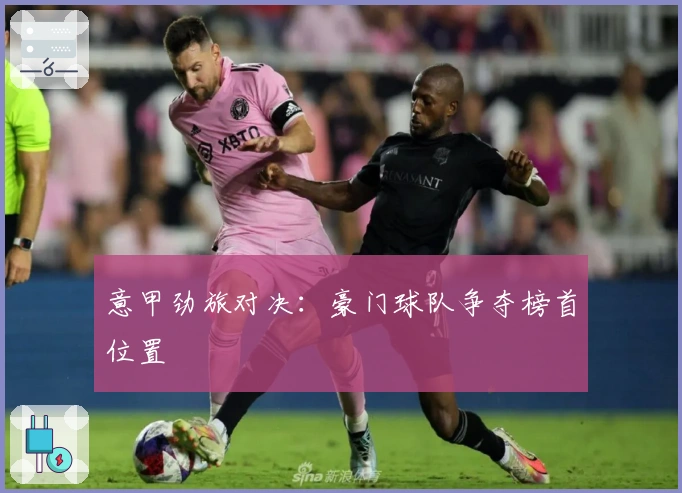 意甲劲旅对决：豪门球队争夺榜首位置