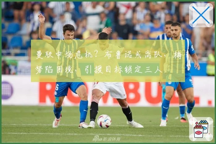 曼联中场危机？布鲁诺或离队，梅努陷困境，引援目标锁定三人