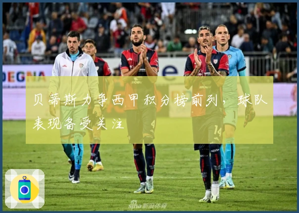 贝蒂斯力争西甲积分榜前列，球队表现备受关注